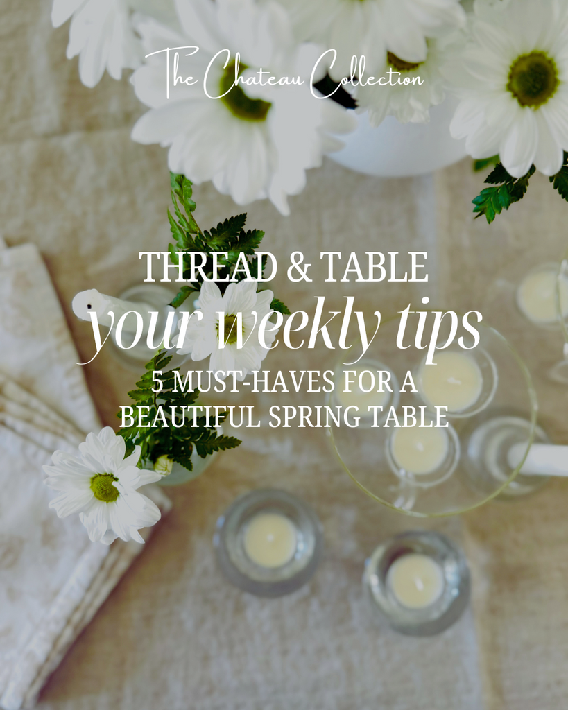 Thread & Table Blog: 5 Must have for a beautiful Spring Table. The Chateau Collection